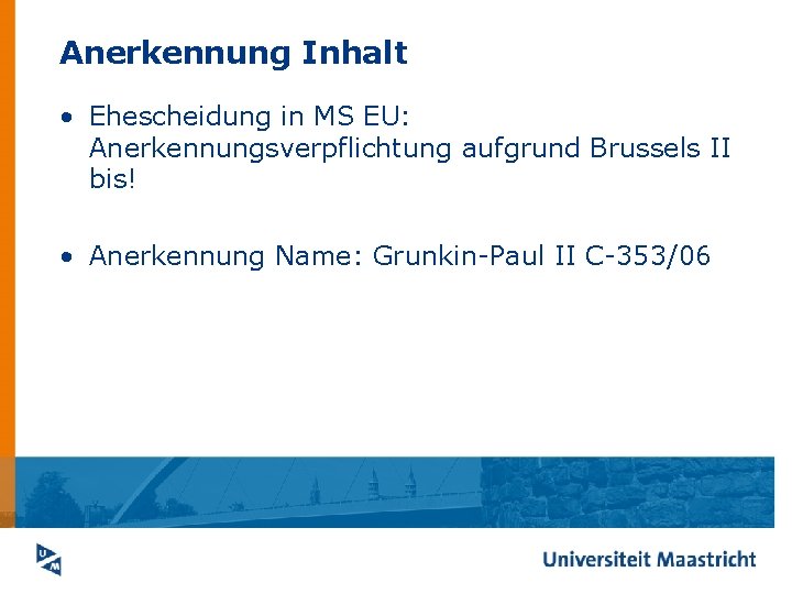 Anerkennung Inhalt • Ehescheidung in MS EU: Anerkennungsverpflichtung aufgrund Brussels II bis! • Anerkennung