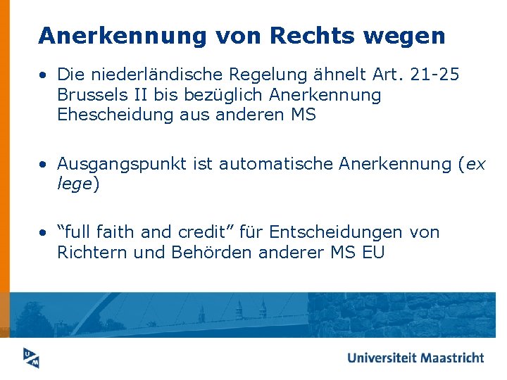 Anerkennung von Rechts wegen • Die niederländische Regelung ähnelt Art. 21 -25 Brussels II