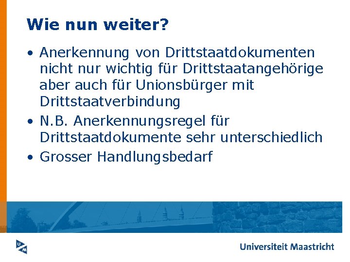 Wie nun weiter? • Anerkennung von Drittstaatdokumenten nicht nur wichtig für Drittstaatangehörige aber auch