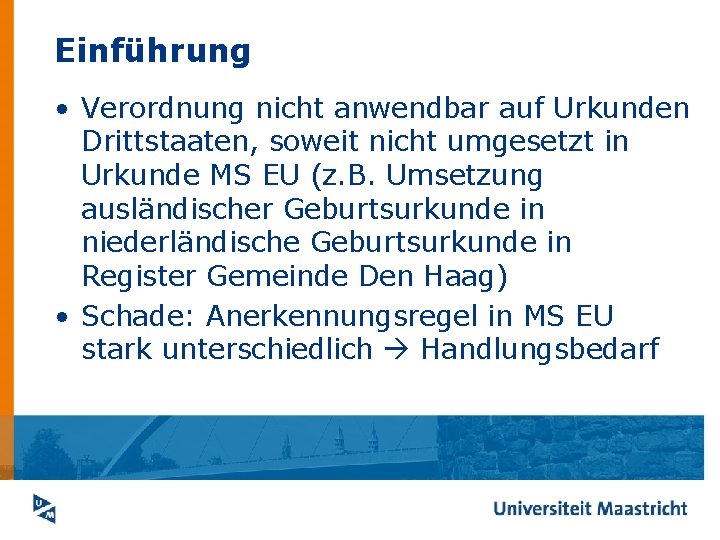 Einführung • Verordnung nicht anwendbar auf Urkunden Drittstaaten, soweit nicht umgesetzt in Urkunde MS