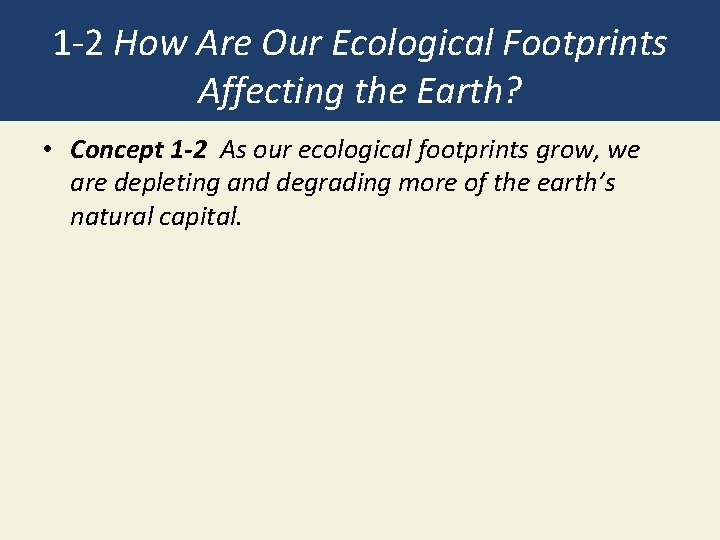 1 -2 How Are Our Ecological Footprints Affecting the Earth? • Concept 1 -2