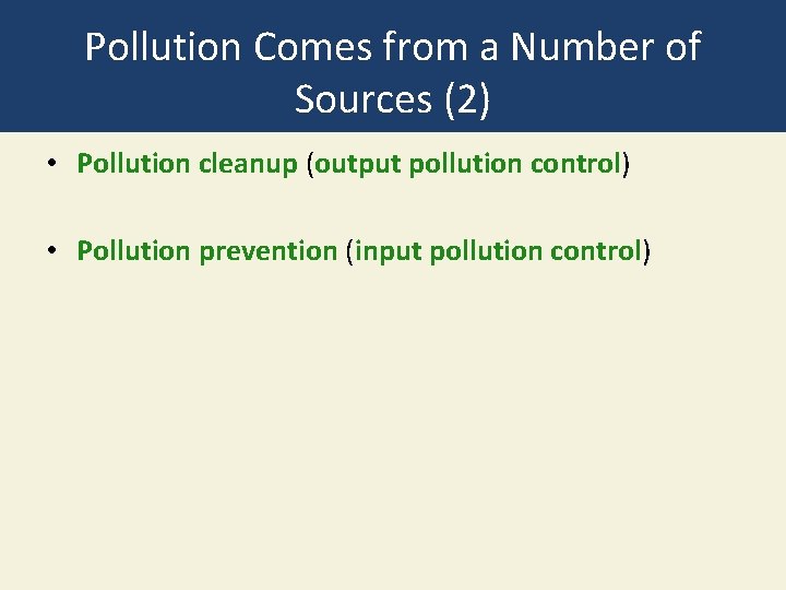 Pollution Comes from a Number of Sources (2) • Pollution cleanup (output pollution control)