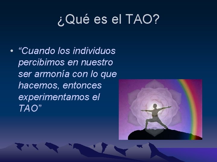 ¿Qué es el TAO? • “Cuando los individuos percibimos en nuestro ser armonía con