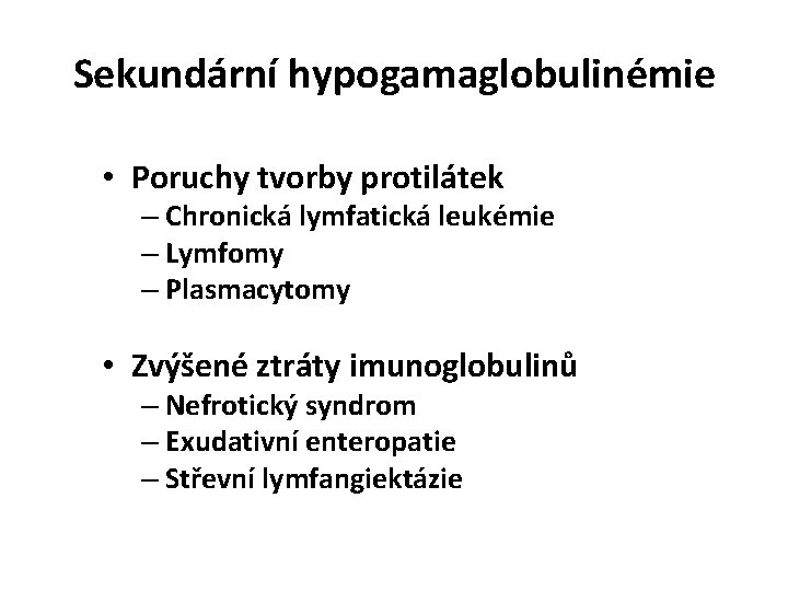 Sekundární hypogamaglobulinémie • Poruchy tvorby protilátek – Chronická lymfatická leukémie – Lymfomy – Plasmacytomy Sekundární hypogamaglobulinémie • Poruchy tvorby protilátek – Chronická lymfatická leukémie – Lymfomy – Plasmacytomy