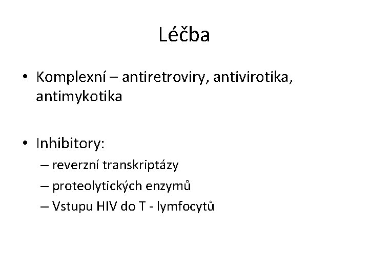Léčba • Komplexní – antiretroviry, antivirotika, antimykotika • Inhibitory: – reverzní transkriptázy – proteolytických Léčba • Komplexní – antiretroviry, antivirotika, antimykotika • Inhibitory: – reverzní transkriptázy – proteolytických