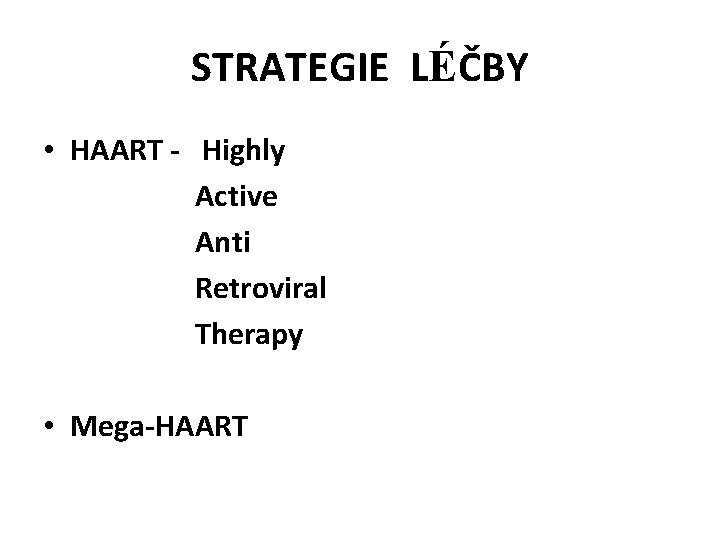 STRATEGIE LÉČBY • HAART - Highly Active Anti Retroviral Therapy • Mega-HAART STRATEGIE LÉČBY • HAART - Highly Active Anti Retroviral Therapy • Mega-HAART