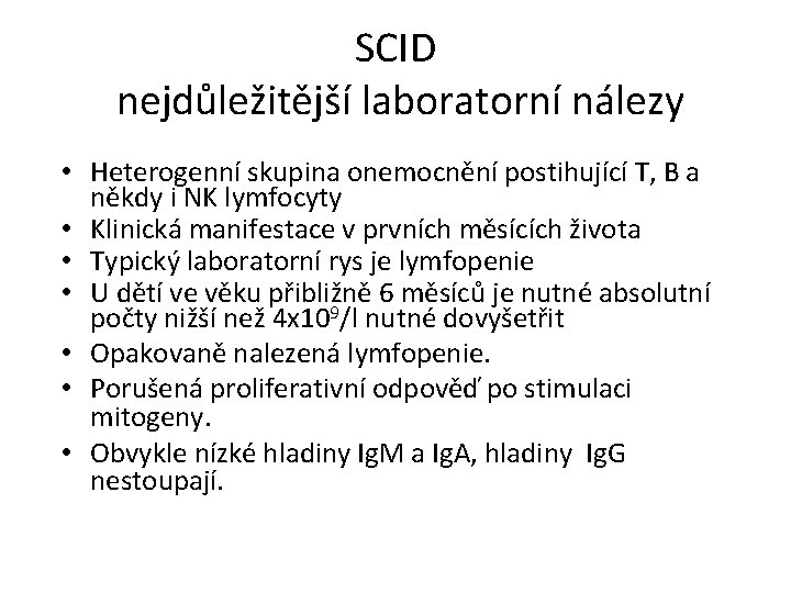SCID nejdůležitější laboratorní nálezy • Heterogenní skupina onemocnění postihující T, B a někdy i