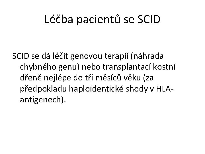 Léčba pacientů se SCID se dá léčit genovou terapíí (náhrada chybného genu) nebo transplantací Léčba pacientů se SCID se dá léčit genovou terapíí (náhrada chybného genu) nebo transplantací