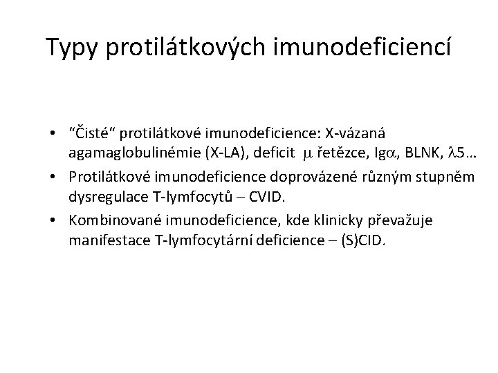 Typy protilátkových imunodeficiencí • “Čisté“ protilátkové imunodeficience: X-vázaná agamaglobulinémie (X-LA), deficit m řetězce, Iga,