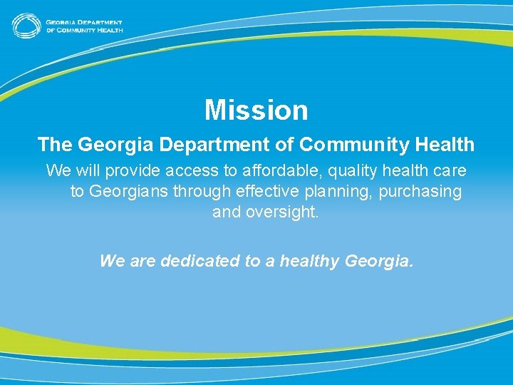 Mission The Georgia Department of Community Health We will provide access to affordable, quality