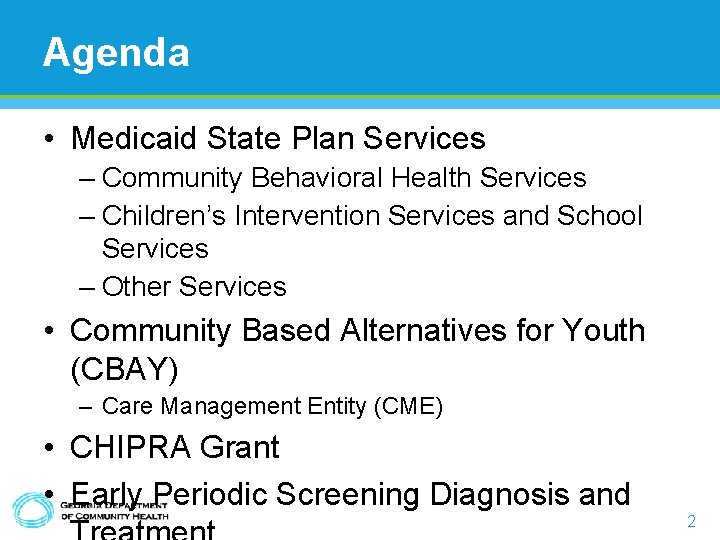 Agenda • Medicaid State Plan Services – Community Behavioral Health Services – Children’s Intervention
