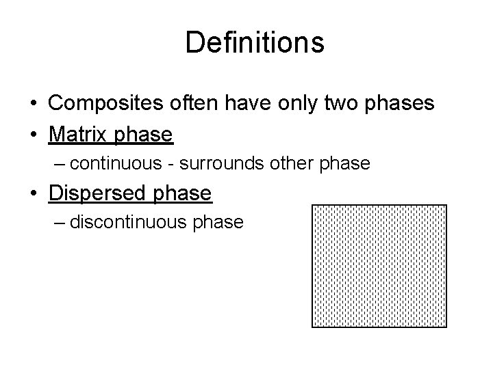 Definitions • Composites often have only two phases • Matrix phase – continuous -
