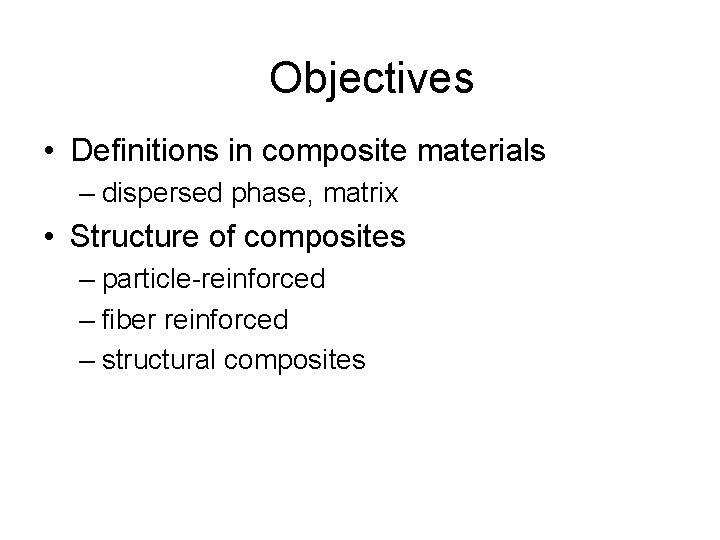 Objectives • Definitions in composite materials – dispersed phase, matrix • Structure of composites