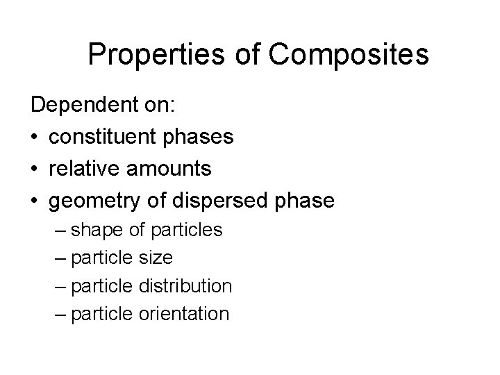 Properties of Composites Dependent on: • constituent phases • relative amounts • geometry of