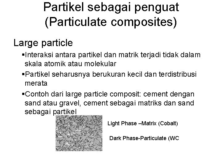 Partikel sebagai penguat (Particulate composites) Large particle §Interaksi antara partikel dan matrik terjadi tidak