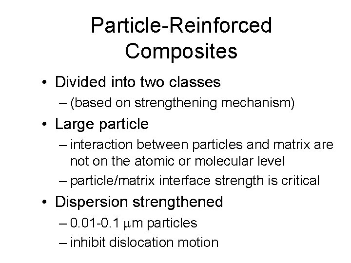 Particle-Reinforced Composites • Divided into two classes – (based on strengthening mechanism) • Large