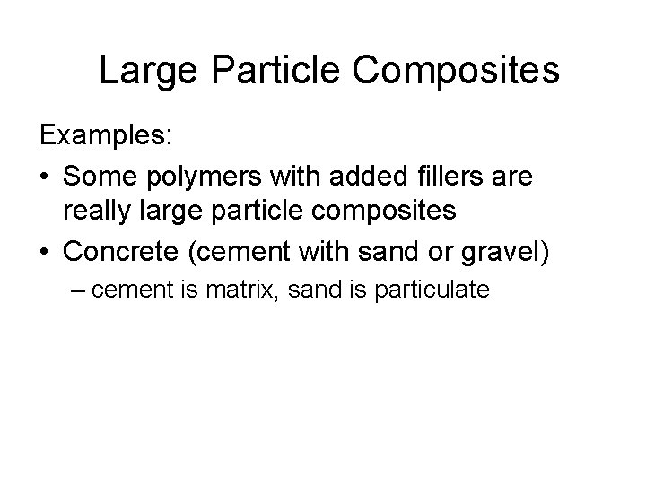 Large Particle Composites Examples: • Some polymers with added fillers are really large particle