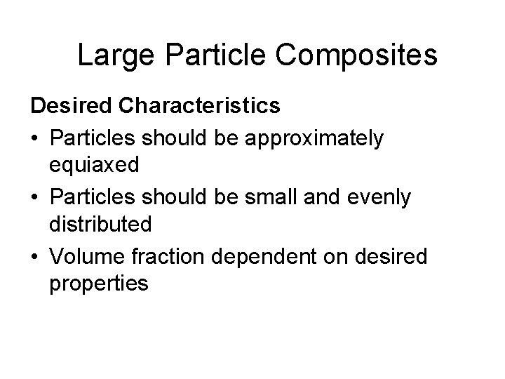 Large Particle Composites Desired Characteristics • Particles should be approximately equiaxed • Particles should