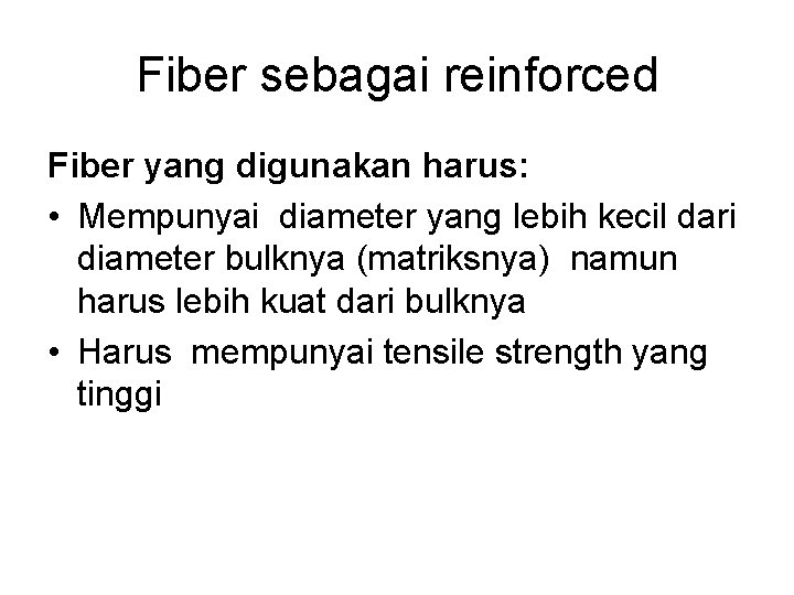 Fiber sebagai reinforced Fiber yang digunakan harus: • Mempunyai diameter yang lebih kecil dari