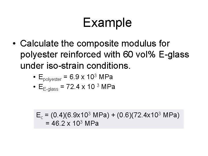 Example • Calculate the composite modulus for polyester reinforced with 60 vol% E-glass under