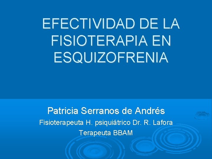 EFECTIVIDAD DE LA FISIOTERAPIA EN ESQUIZOFRENIA Patricia Serranos de Andrés Fisioterapeuta H. psiquiátrico Dr.