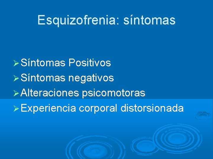 Esquizofrenia: síntomas Síntomas Positivos Síntomas negativos Alteraciones psicomotoras Experiencia corporal distorsionada 