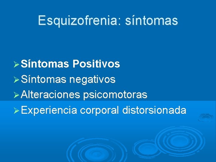 Esquizofrenia: síntomas Síntomas Positivos Síntomas negativos Alteraciones psicomotoras Experiencia corporal distorsionada 
