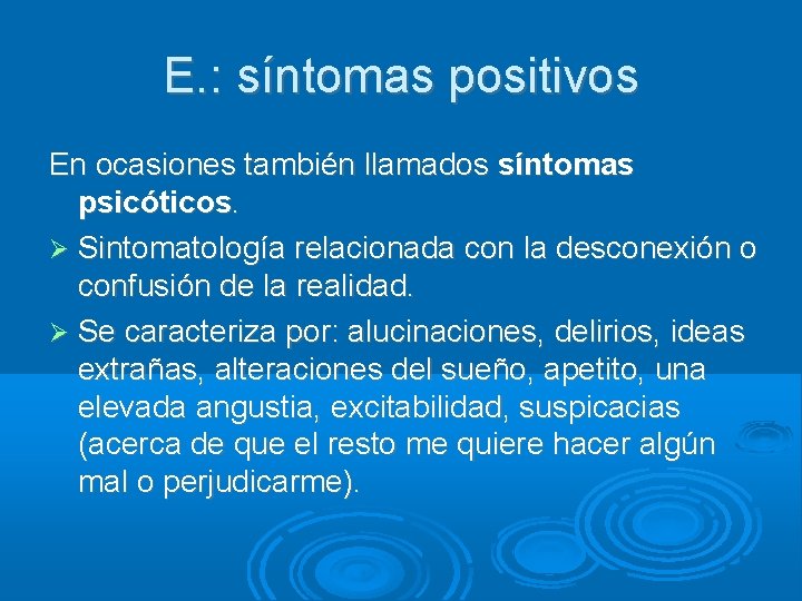 E. : síntomas positivos En ocasiones también llamados síntomas psicóticos. Sintomatología relacionada con la