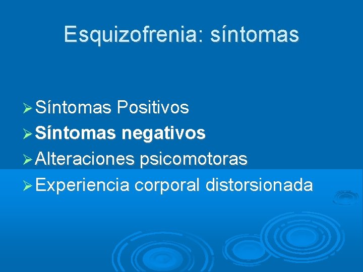 Esquizofrenia: síntomas Síntomas Positivos Síntomas negativos Alteraciones psicomotoras Experiencia corporal distorsionada 