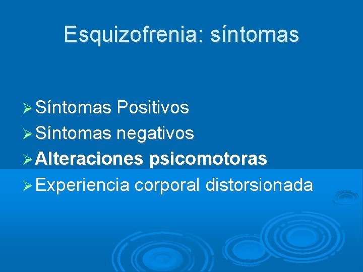 Esquizofrenia: síntomas Síntomas Positivos Síntomas negativos Alteraciones psicomotoras Experiencia corporal distorsionada 