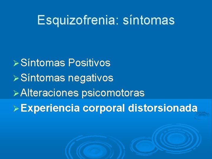 Esquizofrenia: síntomas Síntomas Positivos Síntomas negativos Alteraciones psicomotoras Experiencia corporal distorsionada 