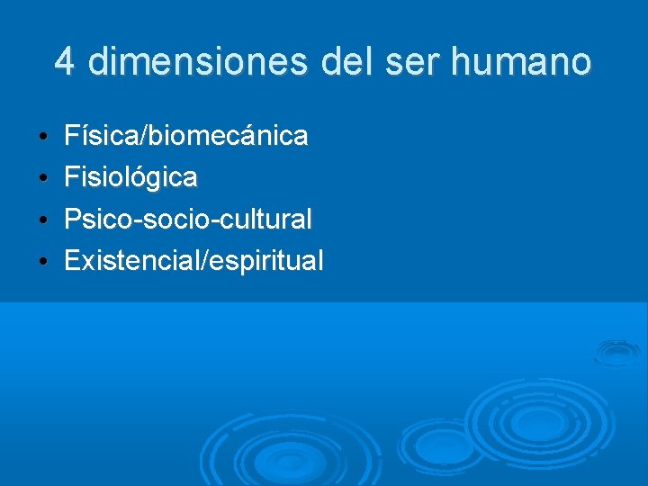 4 dimensiones del ser humano • • Física/biomecánica Fisiológica Psico-socio-cultural Existencial/espiritual 
