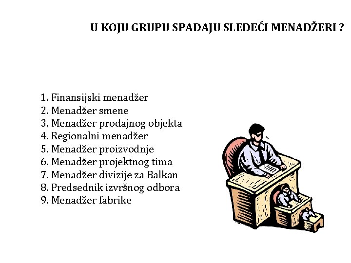 U KOJU GRUPU SPADAJU SLEDEĆI MENADŽERI ? 1. Finansijski menadžer 2. Menadžer smene 3.