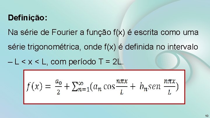 Definição: Na série de Fourier a função f(x) é escrita como uma série trigonométrica,