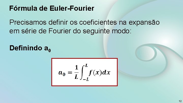 Fórmula de Euler-Fourier Precisamos definir os coeficientes na expansão em série de Fourier do