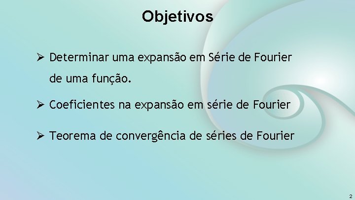 Objetivos Ø Determinar uma expansão em Série de Fourier de uma função. Ø Coeficientes