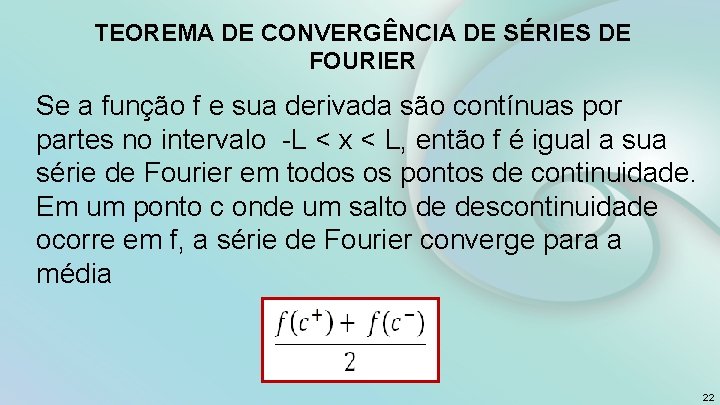 TEOREMA DE CONVERGÊNCIA DE SÉRIES DE FOURIER Se a função f e sua derivada
