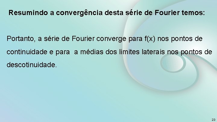  Resumindo a convergência desta série de Fourier temos: Portanto, a série de Fourier