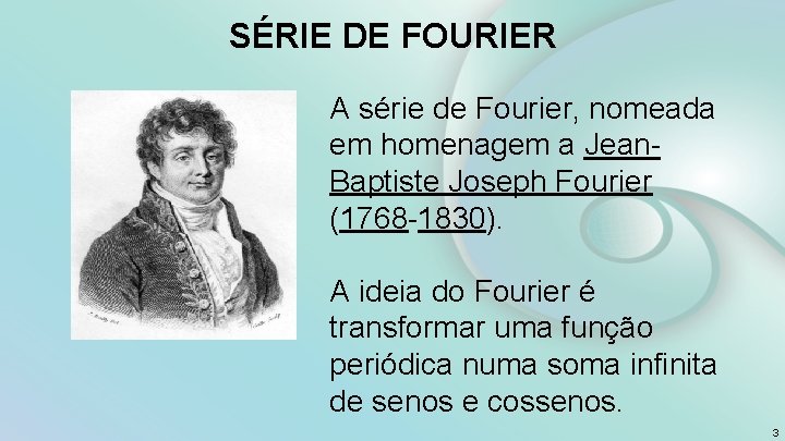 SÉRIE DE FOURIER A série de Fourier, nomeada em homenagem a Jean. Baptiste Joseph