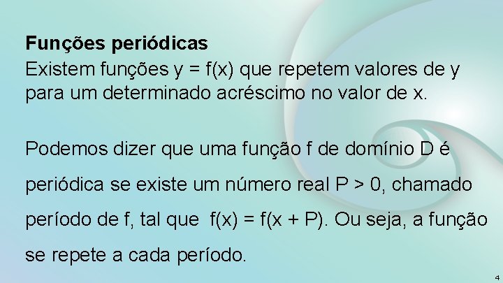 Funções periódicas Existem funções y = f(x) que repetem valores de y para um