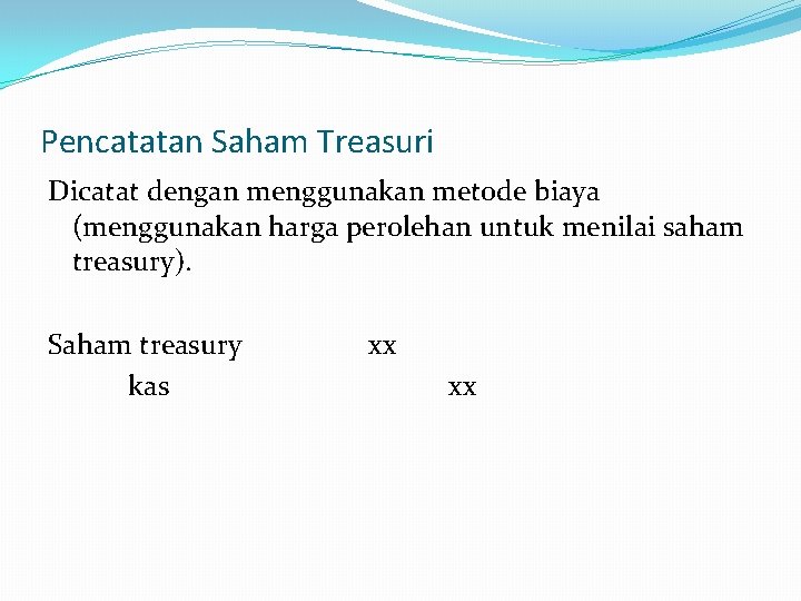 Pencatatan Saham Treasuri Dicatat dengan menggunakan metode biaya (menggunakan harga perolehan untuk menilai saham