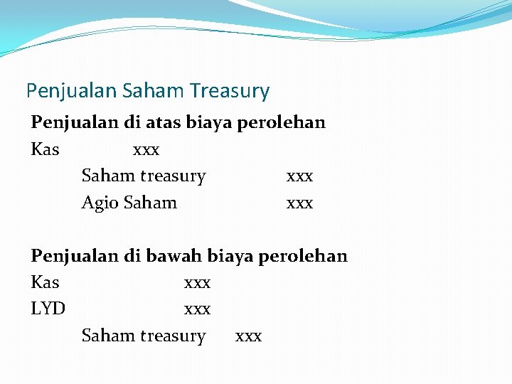 Penjualan Saham Treasury Penjualan di atas biaya perolehan Kas xxx Saham treasury xxx Agio