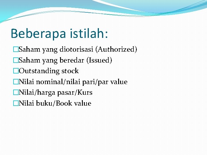 Beberapa istilah: �Saham yang diotorisasi (Authorized) �Saham yang beredar (Issued) �Outstanding stock �Nilai nominal/nilai