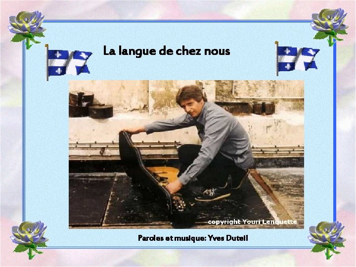 La langue de chez nous Paroles et musique: Yves Duteil La langue de chez nous Paroles et musique: Yves Duteil