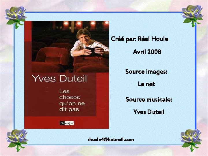 Créé par: Réal Houle Avril 2008 Source images: Le net Source musicale: Yves Duteil Créé par: Réal Houle Avril 2008 Source images: Le net Source musicale: Yves Duteil