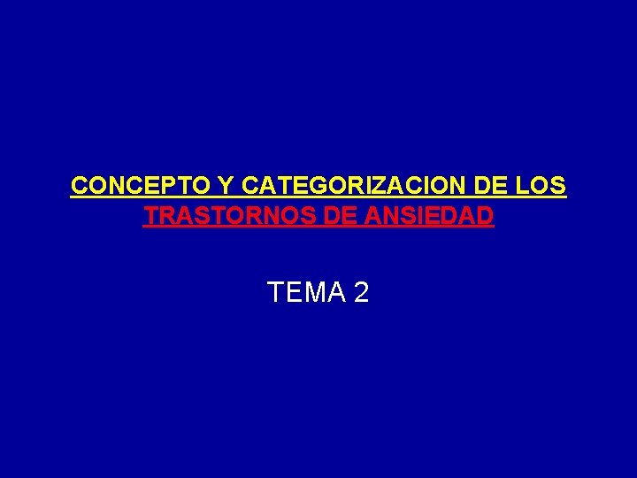 CONCEPTO Y CATEGORIZACION DE LOS TRASTORNOS DE ANSIEDAD TEMA 2 