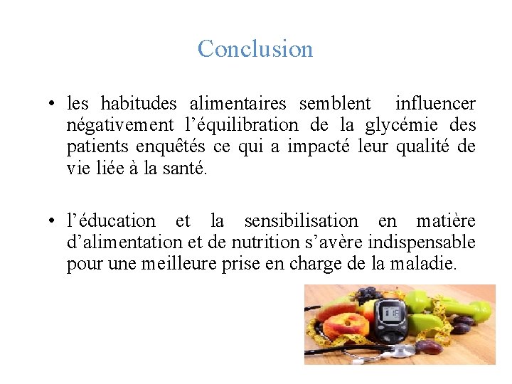 Conclusion • les habitudes alimentaires semblent influencer négativement l’équilibration de la glycémie des patients