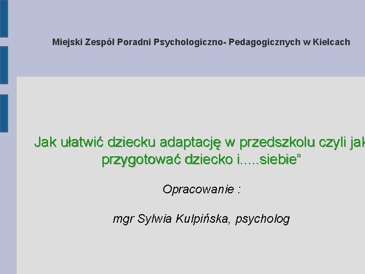 Miejski Zespół Poradni Psychologiczno- Pedagogicznych w Kielcach Jak ułatwić dziecku adaptację w przedszkolu czyli Miejski Zespół Poradni Psychologiczno- Pedagogicznych w Kielcach Jak ułatwić dziecku adaptację w przedszkolu czyli