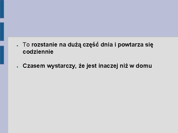 ● ● To rozstanie na dużą część dnia i powtarza się codziennie Czasem wystarczy,