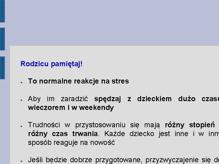 Rodzicu pamiętaj! ● ● To normalne reakcje na stres Aby im zaradzić spędzaj z